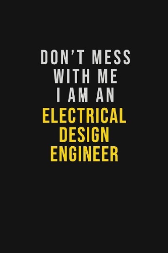 Don't Mess With Me I Am An Electrical Design Engineer