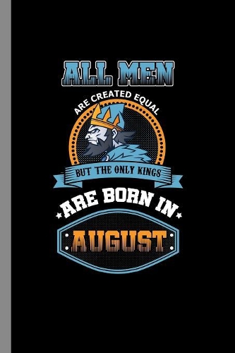 All men are created equal but the only kings are born in August