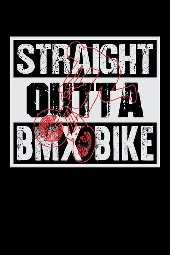 Straight Outta BMX Bike: Journal For Recording Notes, Thoughts, Wishes Or To Use As A Notebook For BMX Lovers, Mountain Bike Riding Enthusiasts And Fans Of Cycling Stunts (6
