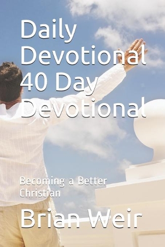 Daily Devotional 40 Day Devotional: Becoming a Better Christian