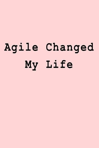 Agile Changed My Life: Blank Lined Journal