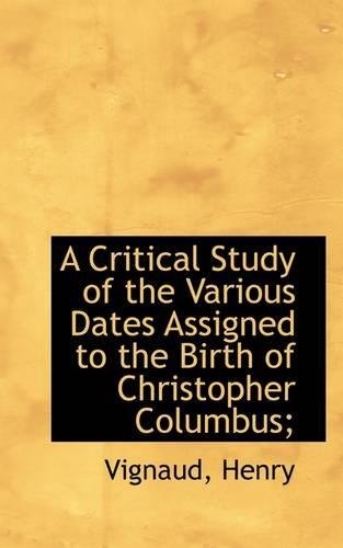A Critical Study of the Various Dates Assigned to the Birth of Christopher Columbus;