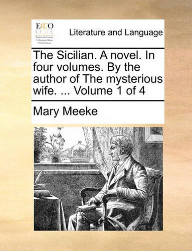 The Sicilian. a Novel. in Four Volumes. by the Author of the Mysterious Wife. ... Volume 1 of 4: (English)