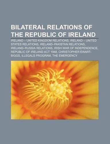 Bilateral Relations of the Republic of Ireland: Ireland - United Kingdom Relations, Ireland - United States Relations(English)