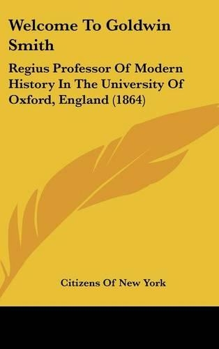 Welcome to Goldwin Smith: Regius Professor of Modern History in the University of Oxford, England (1864)(English)
