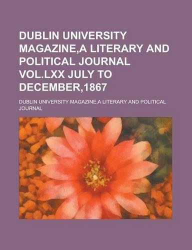 Dublin University Magazine, a Literary and Political Journal Vol.LXX July to December,1867