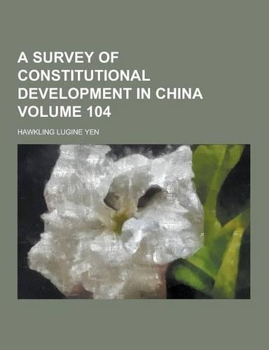 A Survey of Constitutional Development in China Volume 104