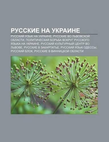 Russkie Na Ukraine: Russkii Yazyk Na Ukraine, Russkie Vo L Vovskoi Oblasti, Politicheskaya Bor Ba Vokrug Russkogo Yazyka Na Ukraine(Russian)