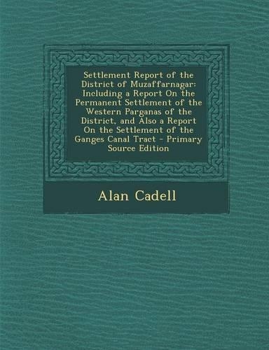 Settlement Report of the District of Muzaffarnagar: Including a Report on the Permanent Settlement of the Western Parganas of the District, and Also a(English)