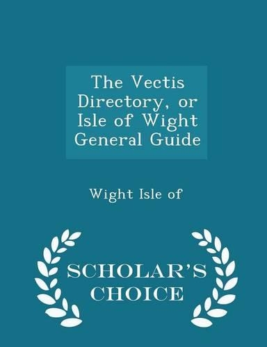 The Vectis Directory, or Isle of Wight General Guide - Scholar's Choice Edition: (English)