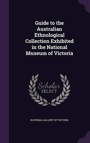 Guide to the Australian Ethnological Collection Exhibited in the National Museum of Victoria