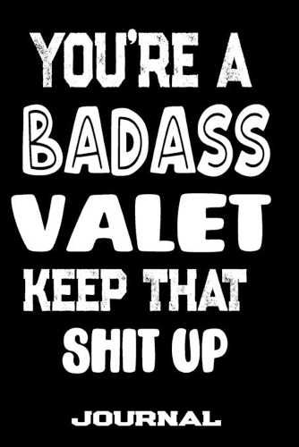 You're A Badass Valet Keep That Shit Up