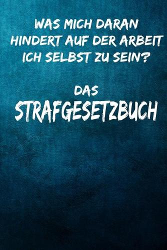 Was mich daran hindert auf der Arbeit ich selbst zu sein? Das Strafgesetzbuch: Terminplaner 2020 mit lustigem Spruch - Geschenk für Büro, Arbeitskollegen, Kollegen und Mitarbeiter - Terminkalender, Taschenkalender, Wochenplaner