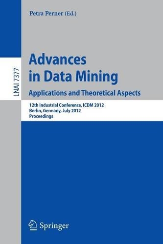 Advances in Data Mining. Applications and Theoretical Aspects: 12th Industrial Conference, ICDM 2012, Berlin, Germany, July 13-20, 2012. Proceedings(Lecture Notes in Artificial Intelligence)