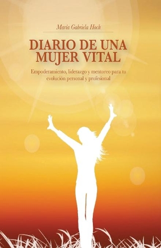 Diario de una Mujer Vital: Empoderamiento, liderazgo y mentoreo para tu evolucion personal y profesional(Spanish)