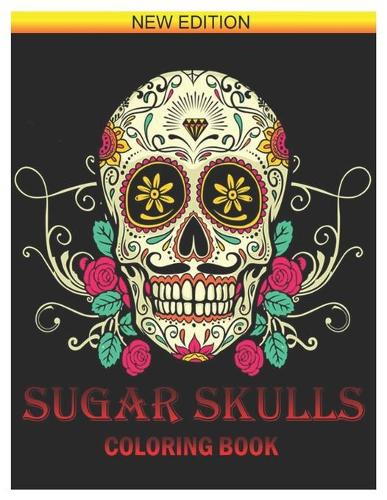 Sugar Skull Coloring Book: 50+ Designs Inspired by Día de Los Muertos Skull Day of the Dead Easy Patterns for Anti-Stress and Relaxation Volume 1(1 Sugar Skull Coloring Book New Edition)