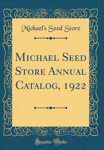 Michael Seed Store Annual Catalog, 1922 (Classic Reprint)