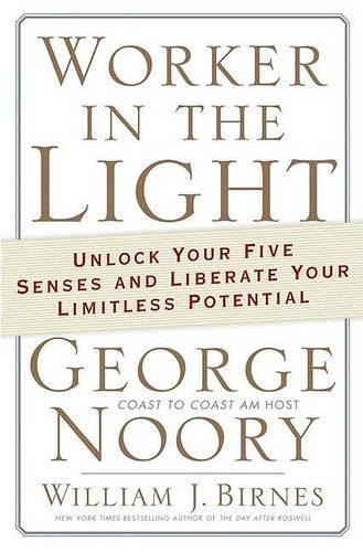 Worker in the Light: Unlock Your Five Senses and Liberate Your Limitless Potential
