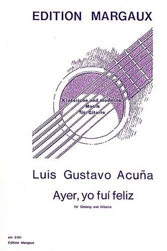 Ayer, Yo Fui Feliz: Fur Gesang Und Gitarre(5101 Edition Margaux)
