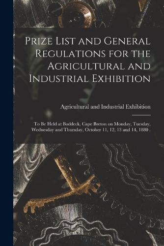 Prize List and General Regulations for the Agricultural and Industrial Exhibition [microform]