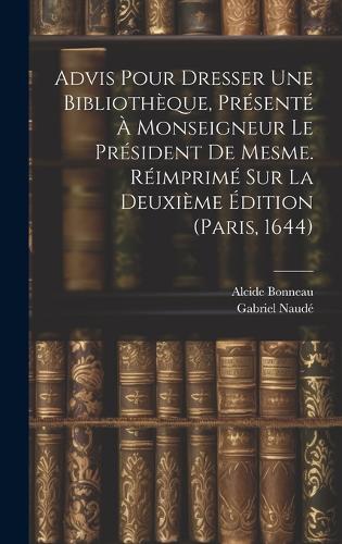 Advis Pour Dresser Une Bibliothèque, Présenté À Monseigneur Le Président De Mesme. Réimprimé Sur La Deuxième Édition (paris, 1644)
