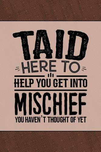 Taid Here to help you get into Mischief you haven't thought of Yet