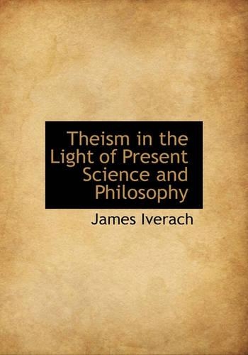 Theism in the Light of Present Science and Philosophy