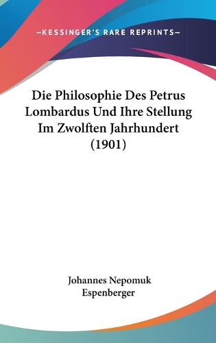 Die Philosophie Des Petrus Lombardus Und Ihre Stellung Im Zwolften Jahrhundert (1901)