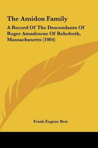 The Amidon Family: A Record Of The Descendants Of Roger Amadowne Of Rehoboth, Massachusetts (1904)(English)