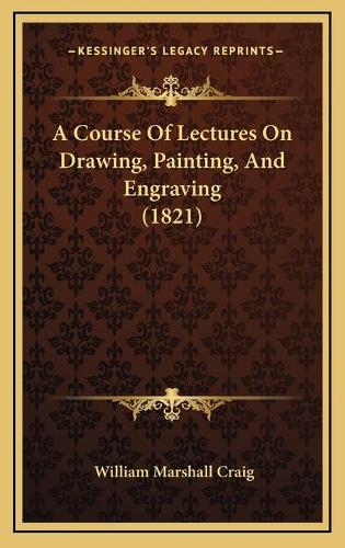 A Course Of Lectures On Drawing, Painting, And Engraving (1821)