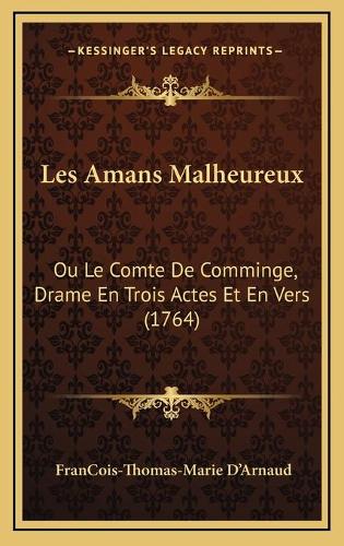 Les Amans Malheureux: Ou Le Comte De Comminge, Drame En Trois Actes Et En Vers (1764)(French)