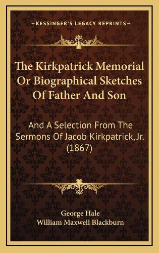 The Kirkpatrick Memorial Or Biographical Sketches Of Father And Son