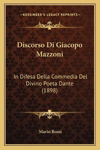 Discorso Di Giacopo Mazzoni: In Difesa Della Commedia Del Divino Poeta Dante (1898)(Italian)