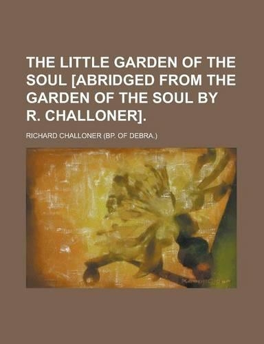 The Little Garden of the Soul [Abridged from the Garden of the Soul by R. Challoner]: (English)
