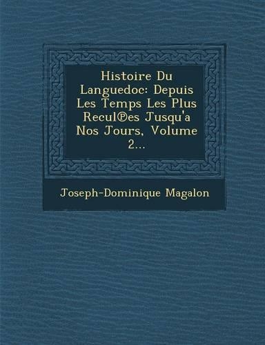 Histoire Du Languedoc: Depuis Les Temps Les Plus Recul Es Jusqu'a Nos Jours, Volume 2...(French)
