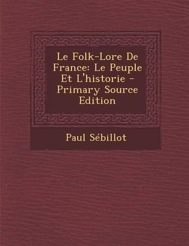 Le Folk-Lore de France: Le Peuple Et L'Historie(French)