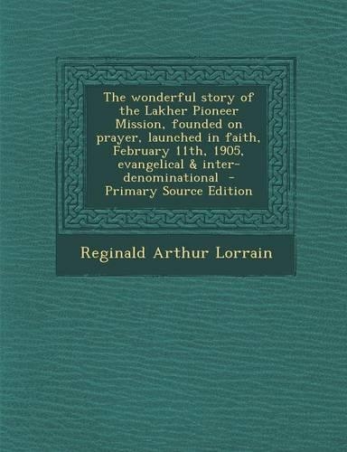 The Wonderful Story of the Lakher Pioneer Mission, Founded on Prayer, Launched in Faith, February 11th, 1905, Evangelical & Inter-Denominational