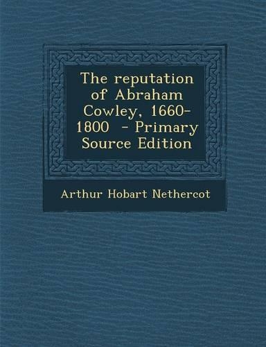 The Reputation of Abraham Cowley, 1660-1800 - Primary Source Edition