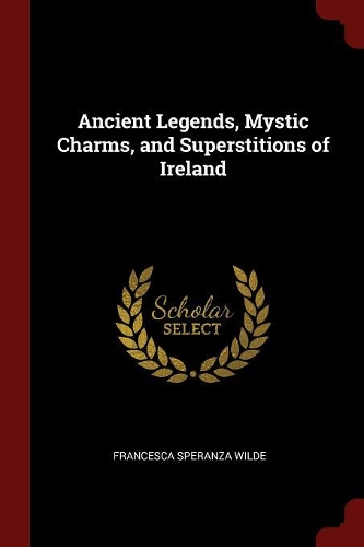 Ancient Legends, Mystic Charms, and Superstitions of Ireland