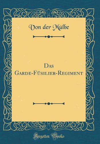 Das Garde-FÃ¼silier-Regiment (Classic Reprint)