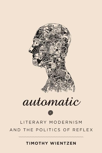 Automatic: Literary Modernism and the Politics of Reflex(Hopkins Studies in Modernism)