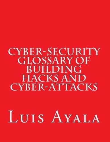 Cyber-Security Glossary of Building Hacks and Cyber-Attacks: (English)