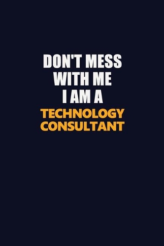 Don't Mess With Me I Am A Technology Consultant