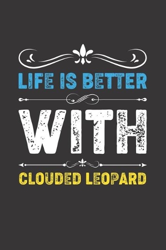 Life Is Better With Clouded Leopard