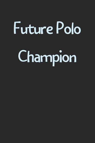 Future Polo Champion: Lined Journal, 120 Pages, 6 x 9, Funny Polo Gift Idea, Black Matte Finish (Future Polo Champion Journal)
