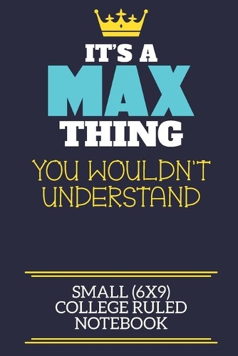 It's A Max Thing You Wouldn't Understand Small (6x9) College Ruled Notebook