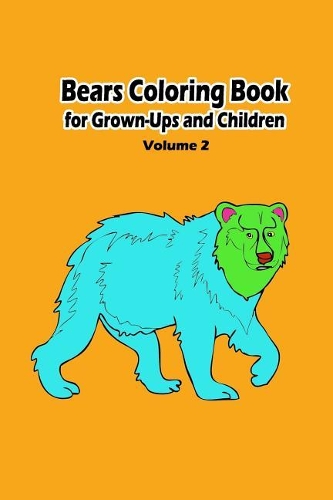 Bears Coloring Book for Grown-Ups and Children: 40 Bears Pictures to Color and for Fun, Let Your Imagination Run Wild