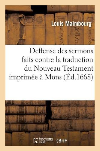 Deffense Des Sermons Faits Contre La Traduction Du Nouveau Testament Imprimée À Mons