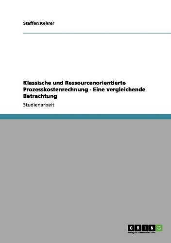 Klassische und Ressourcenorientierte Prozesskostenrechnung - Eine vergleichende Betrachtung: (German)