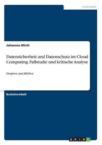 Datensicherheit und Datenschutz im Cloud Computing. Fallstudie und kritische Analyse: Dropbox und JiffyBox